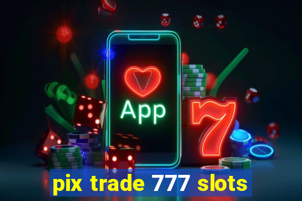 pix trade 777 slots